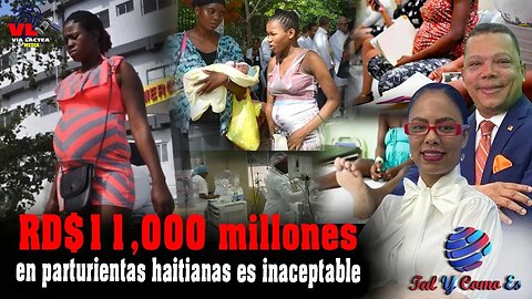 RD $11,000 MILLONES EN PARTURIENTAS HAITIANAS ES INACEPTABLE - TAL Y COMO ES