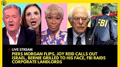 PIERS MORGAN FLIPS, JOY REID CALLS OUT ISRAEL, BERNIE SANDERS GRILLED, FBI RAIDS LANDLORDS