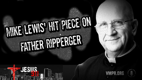 09 Oct 24, Jesus 911: Mike Lewis' Hit Piece on Father Ripperger