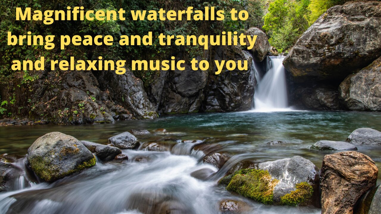Magnificent waterfalls to bring peace and tranquility and relaxing music to you