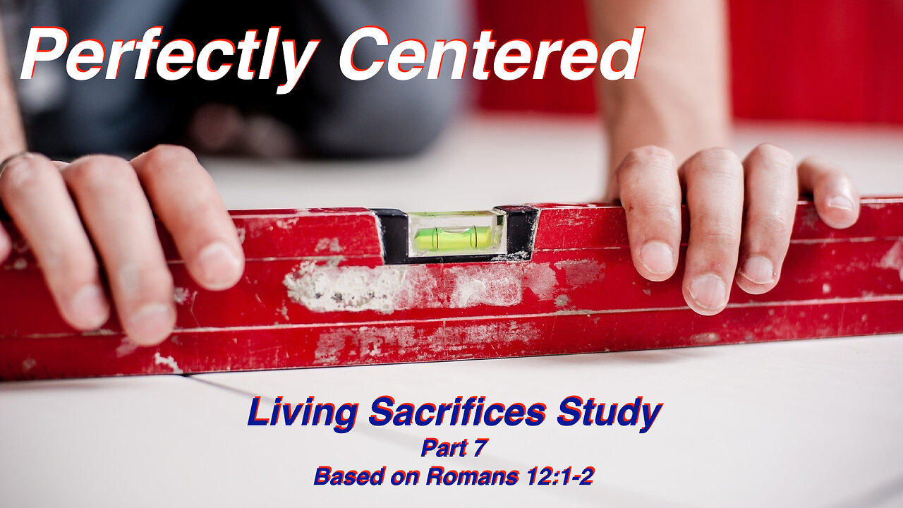 Perfectly Centered Living Sacrifice Series #7 based on Romans 12:1-2