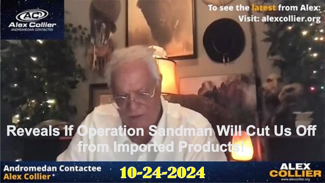 Alex Collier Reveals If Operation Sandman Will Cut Us Off from Imported Products! - 10/24/24