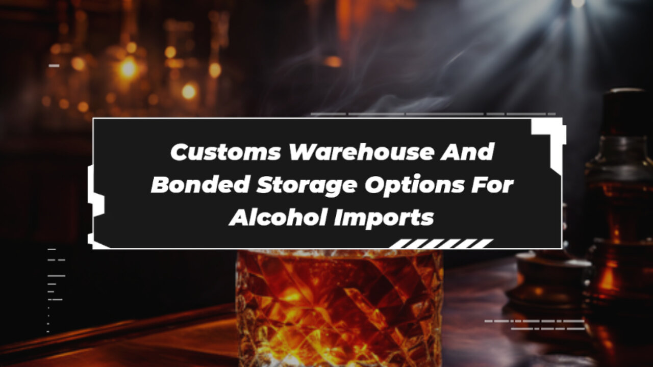 Demystifying Customs Warehousing: A Must-Know Guide for Importing Alcohol