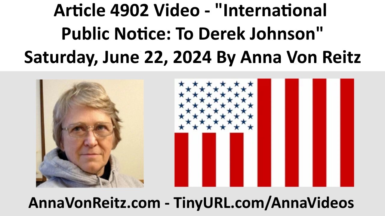 Article 4902 Video - International Public Notice: To Derek Johnson By Anna Von Reitz