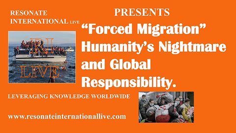 “Forced Migration” - Humanity’s Nightmare and Global Responsibility.