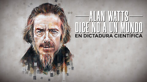 ALAN WATTS dice no aun mundo en dictadura científica