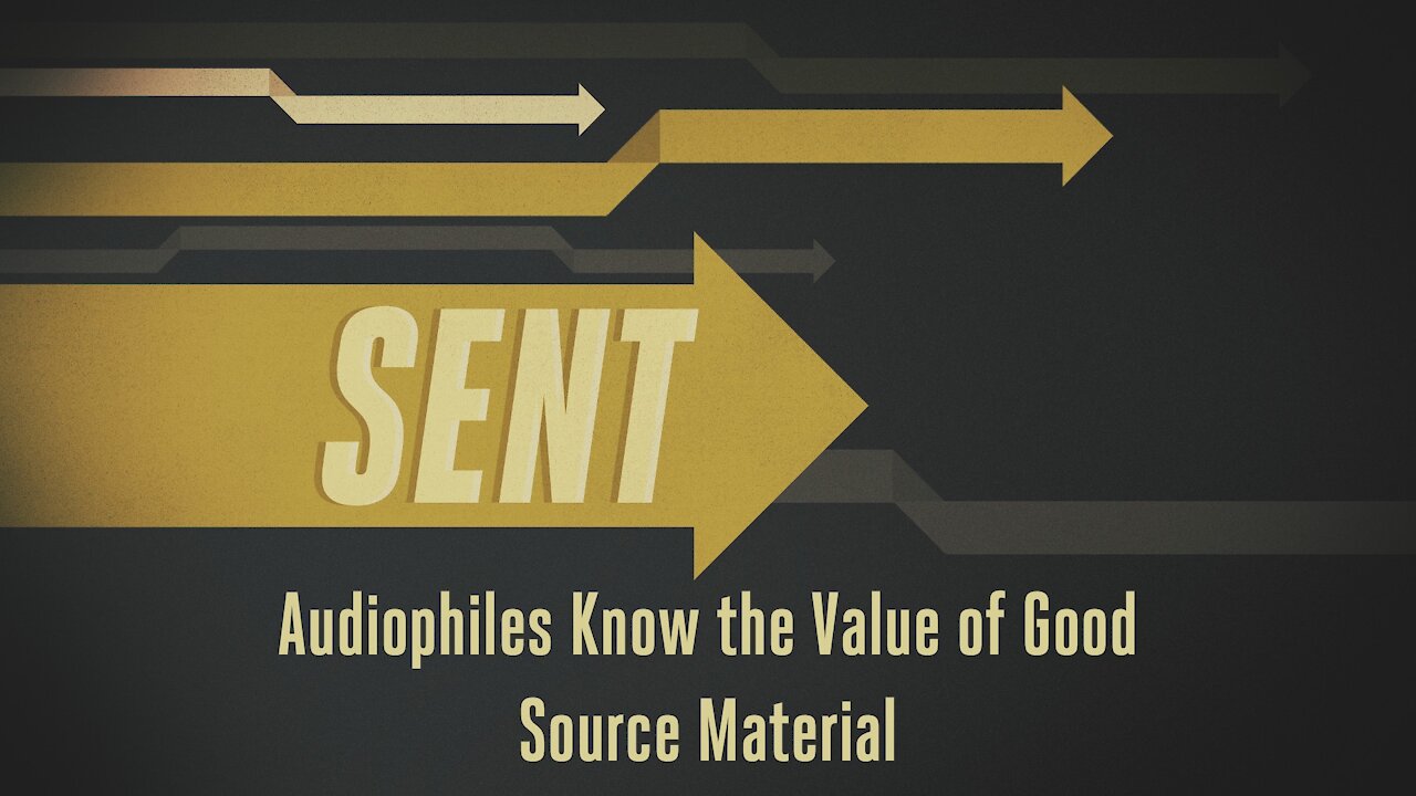 Sent: Episode 5. Audiophiles Know the Value of Good Source Material