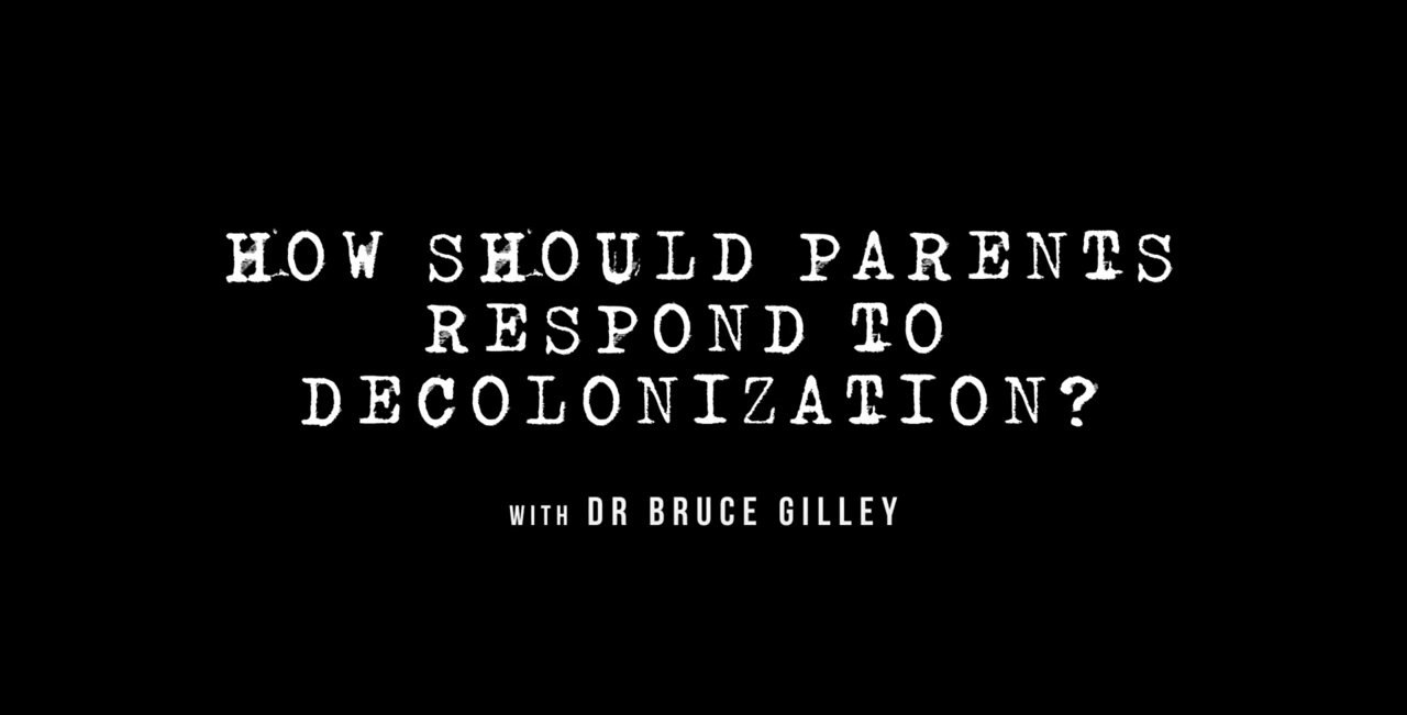 Decolonize Explained: How Should Parents Respond to Decolonization? | Dr. Bruce Gilley