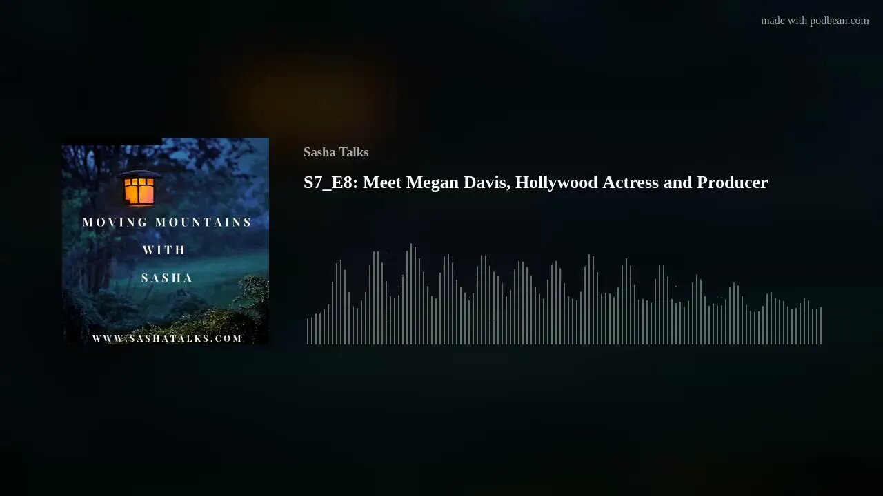 Moving Mountains with Sasha - Megan Davis (Hollywood Actress and Producer)