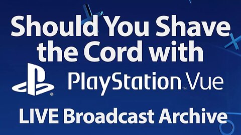 Archived Broadcast: Should You Shave The Cord With PlayStation Vue?