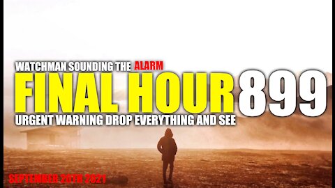 FINAL HOUR 899 - URGENT WARNING DROP EVERYTHING AND SEE - WATCHMAN SOUNDING THE ALARM