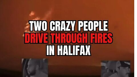 2 Crazy People Drive Through the Fires in Halifax!