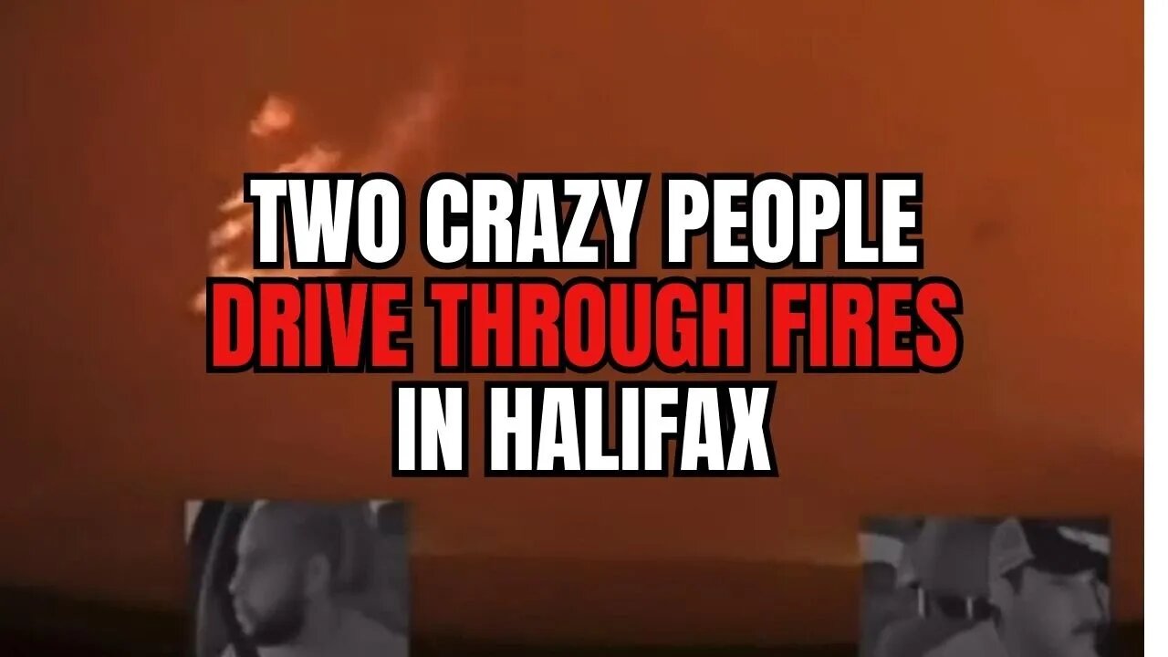 2 Crazy People Drive Through the Fires in Halifax!