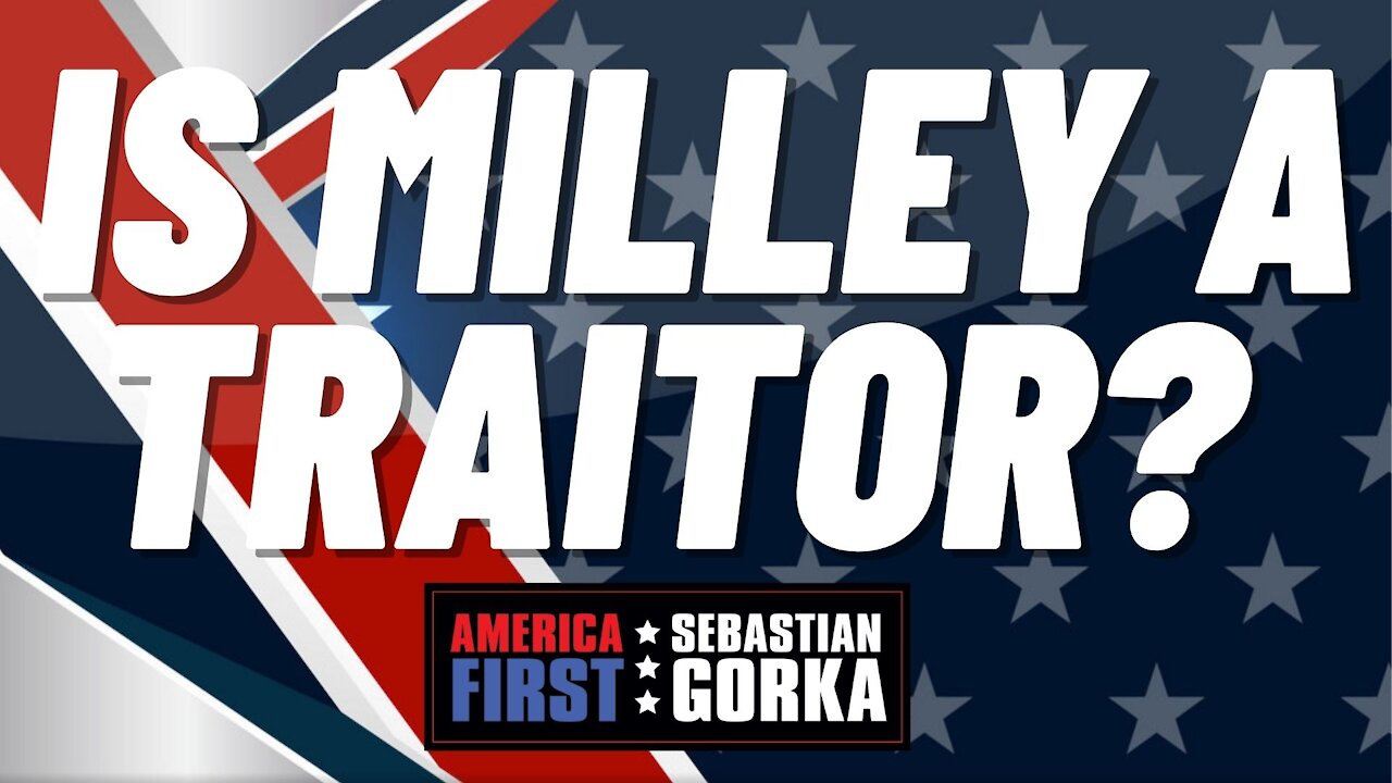 Is Milley a traitor? Sebastian Gorka on AMERICA First