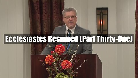 Ecclesiastes Resumed (Part Thirty-One)