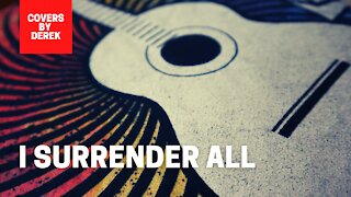 I SURRENDER ALL//COVERS BY DEREK