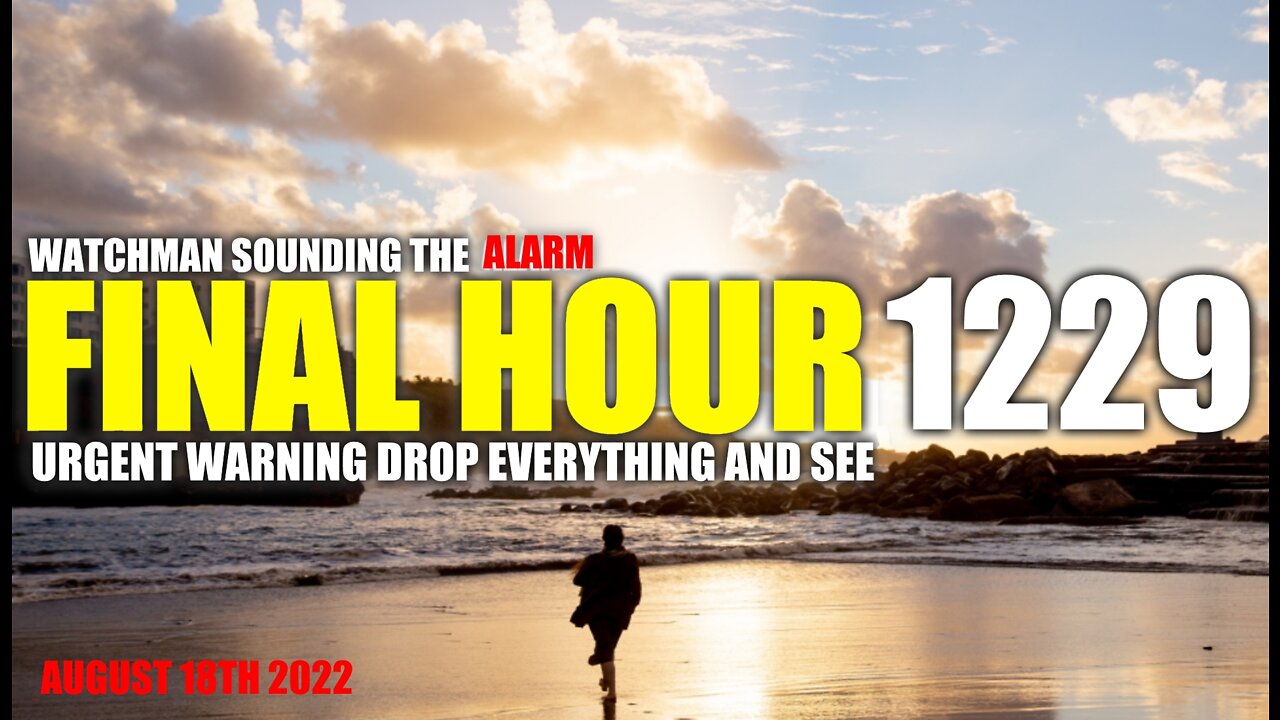 FINAL HOUR 1229 - URGENT WARNING DROP EVERYTHING AND SEE - WATCHMAN SOUNDING THE ALARM