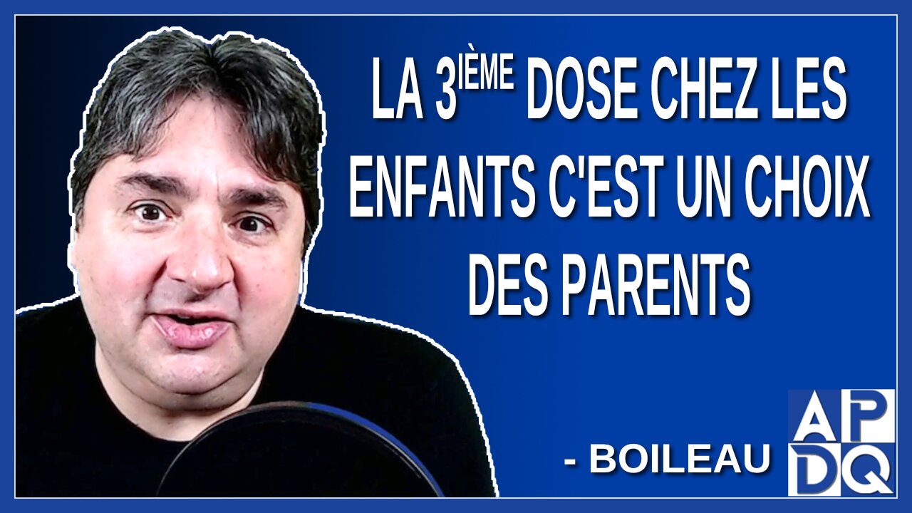 La 3ième dose chez les enfants c'est un choix des parents. Dit Boileau