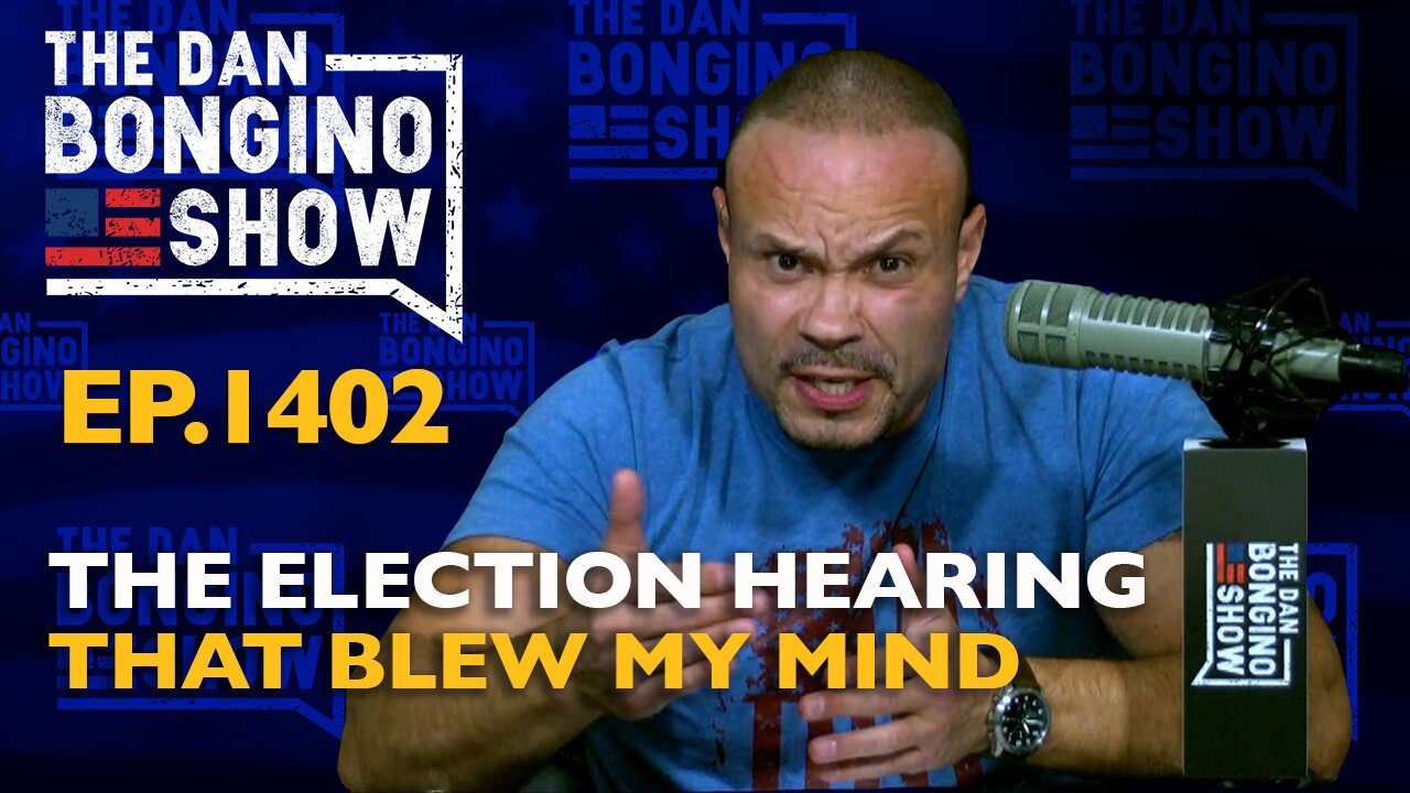 Ep. 1402 The Election Hearing That Blew My Mind - The Dan Bongino Show