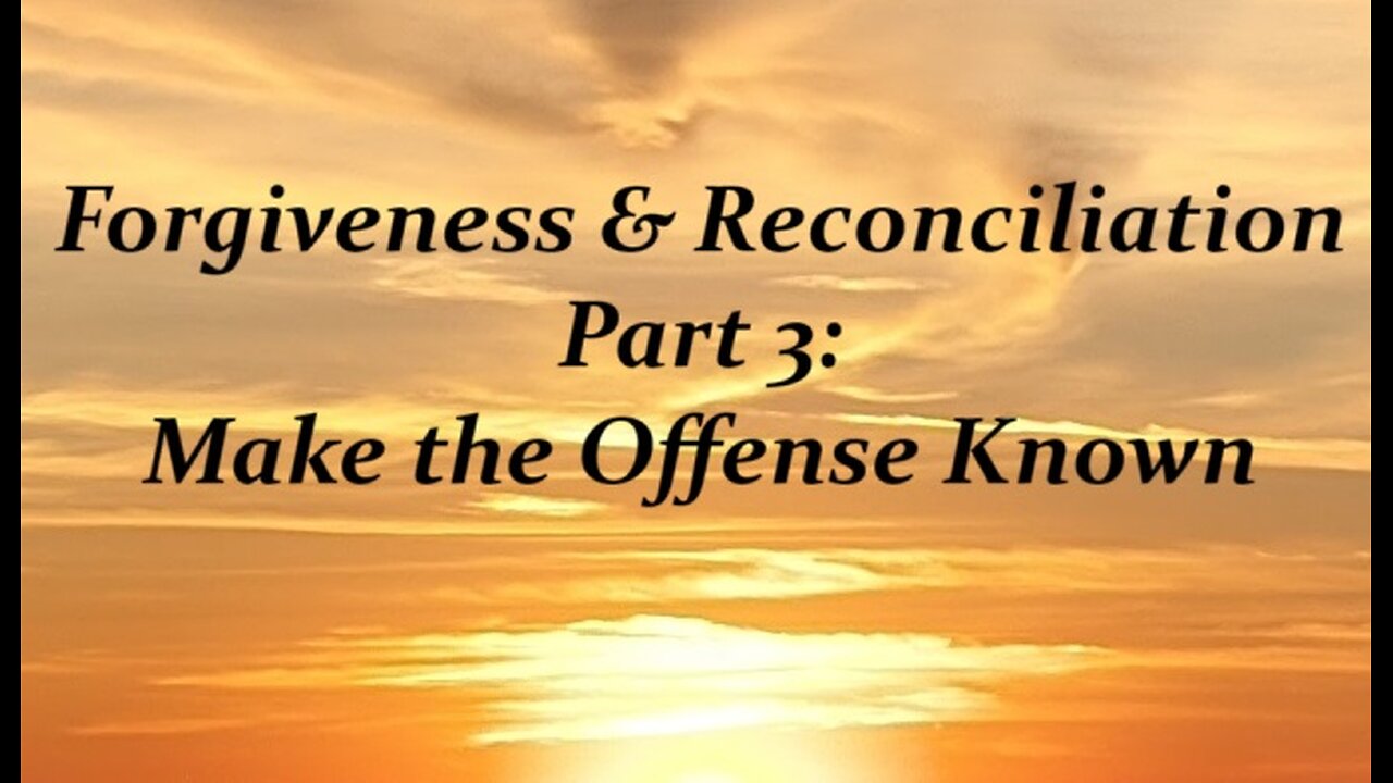 Forgiveness and Reconciliation Part 3: Make The Offense Known