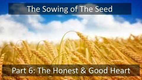 The Sowing of the Seed| Part 6: The Honest & Good Heart