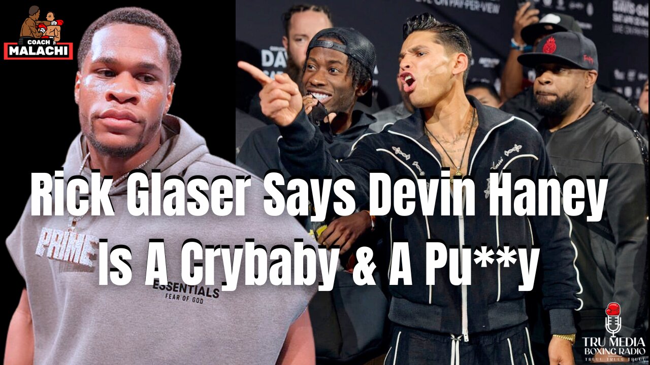 Rick Glaser Explains Why Devin Haney Looks Like a Crybaby & a Pu**y For Suing Ryan Garcia