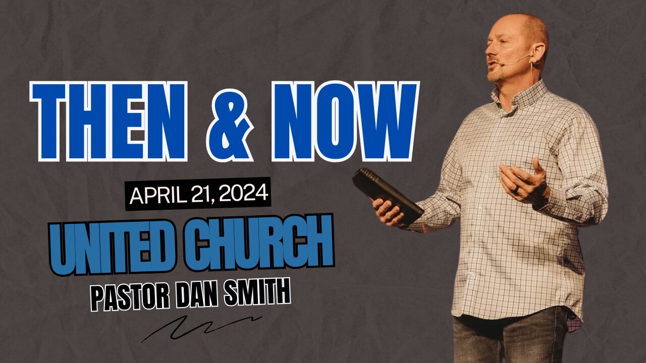 DAN SMITH | UNITED CHURCH | THEN & NOW (APRIL 21, 2024)