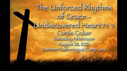 The Unforced Rhythms of Grace - Undiscovered Heart Pt 3, Curtis Coker, 8/28/21