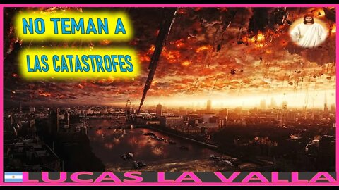 NO TEMAN A LAS CATASTROFES - MENSAJE DE JESUCRISTO REY A LUCAS 10NOV22