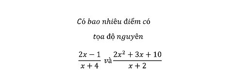Toán 12: Có bao nhiêu điểm có tọa độ nguyên (2x-1)/(x+4) và (2x^2+3x+10)/(x+2)