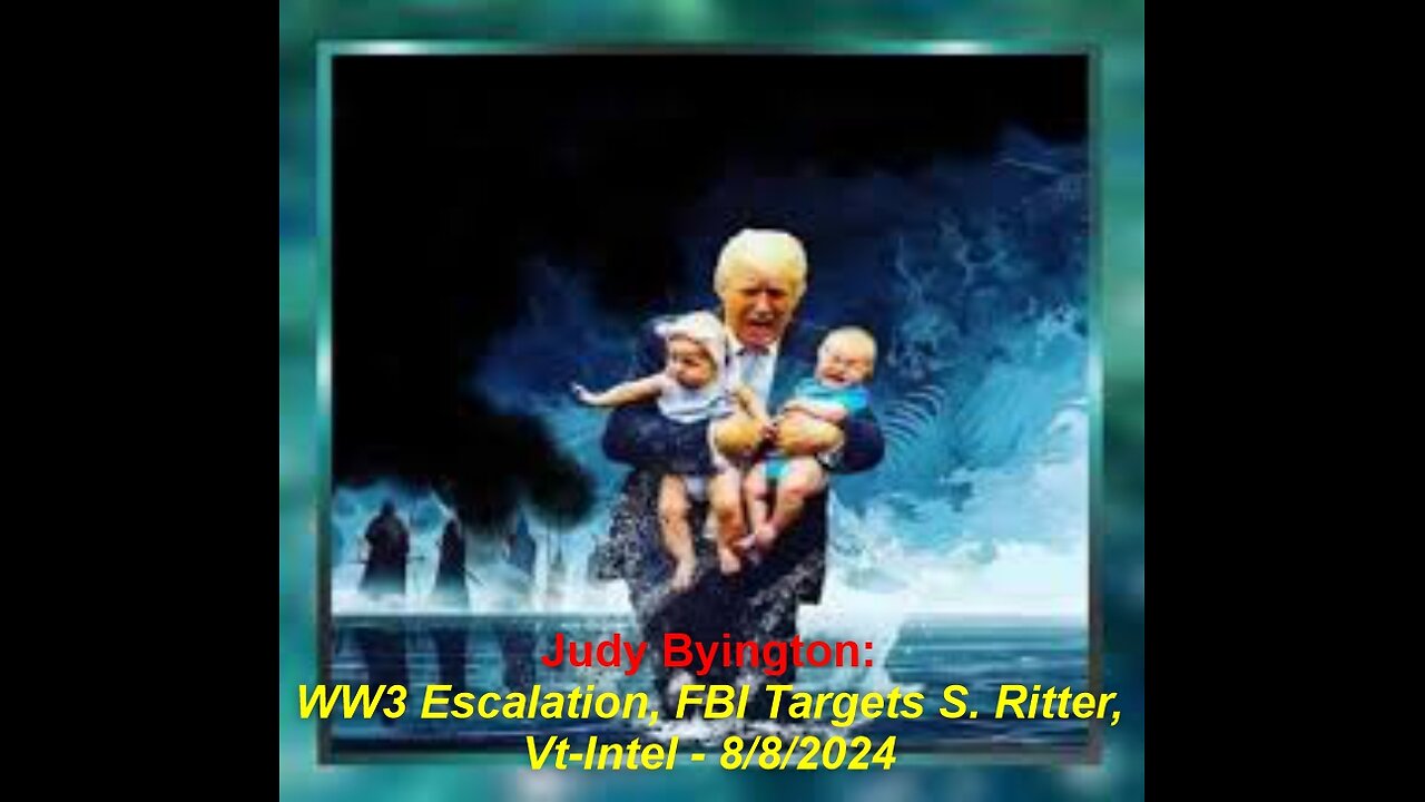 Judy Byington Update: WW3 Escalation, FBI Targets S. Ritter, Vt-Intel - 8/8/2024