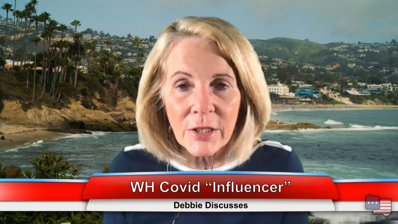 WH Covid “Influencer” | Debbie Discusses 5.10.21