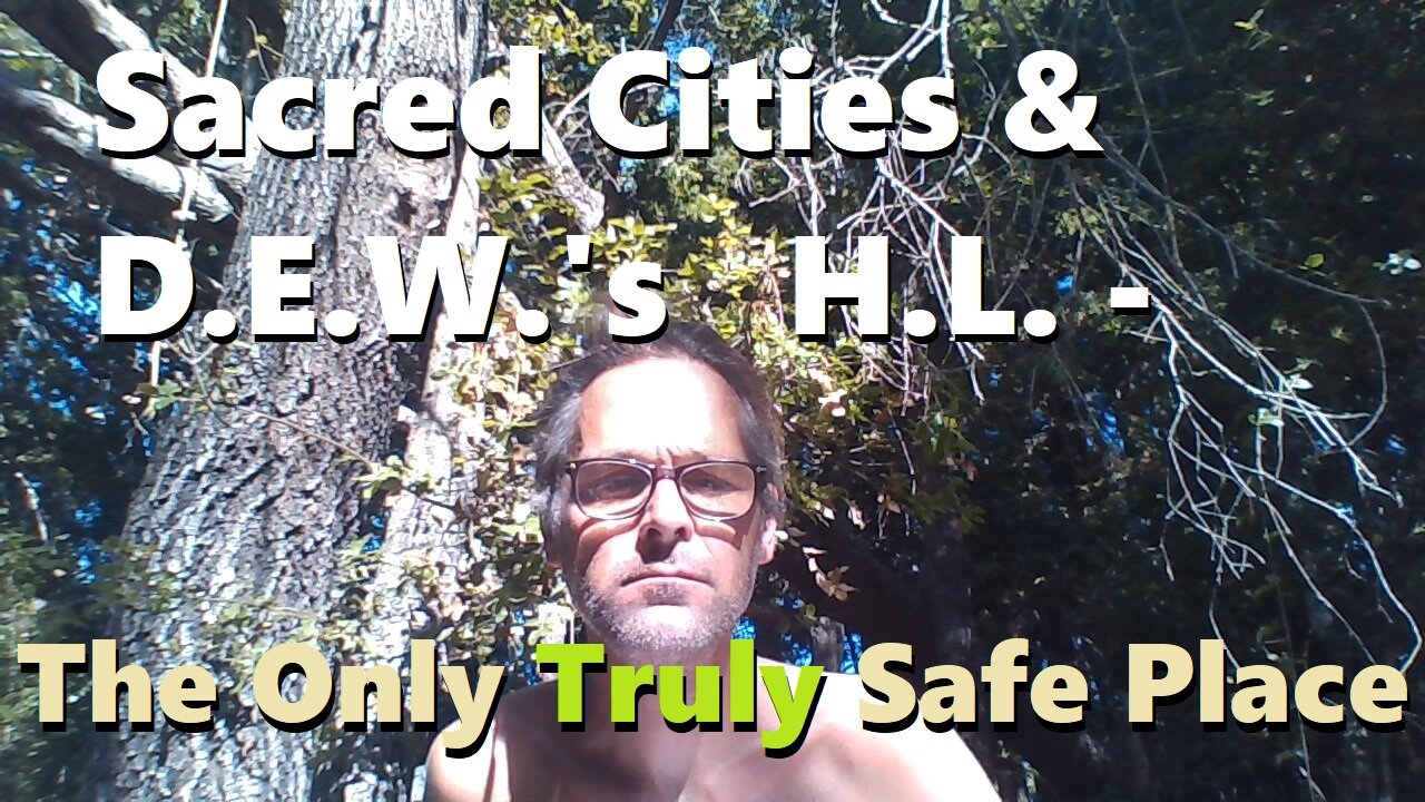 Sacred Cities & D.E.W.'s Hegelian Logic - The Only Truly Safe Place