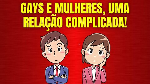 GAYS E MULHERES, UMA RELAÇÃO COMPLICADA!