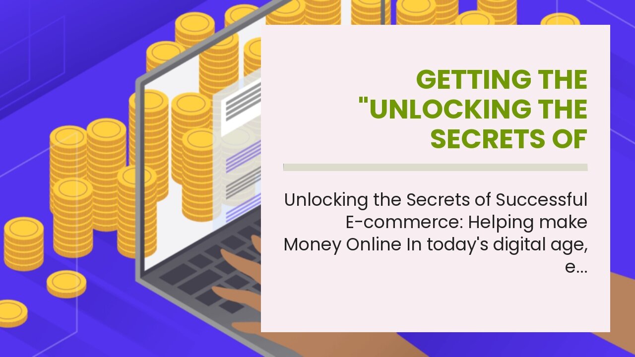Getting The "Unlocking the Secrets of Successful E-commerce: Making Money Online" To Work