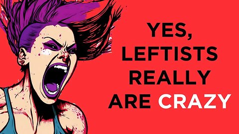 Yes, leftists really are CRAZY. It's not your imagination. I say that as a former Democrat.