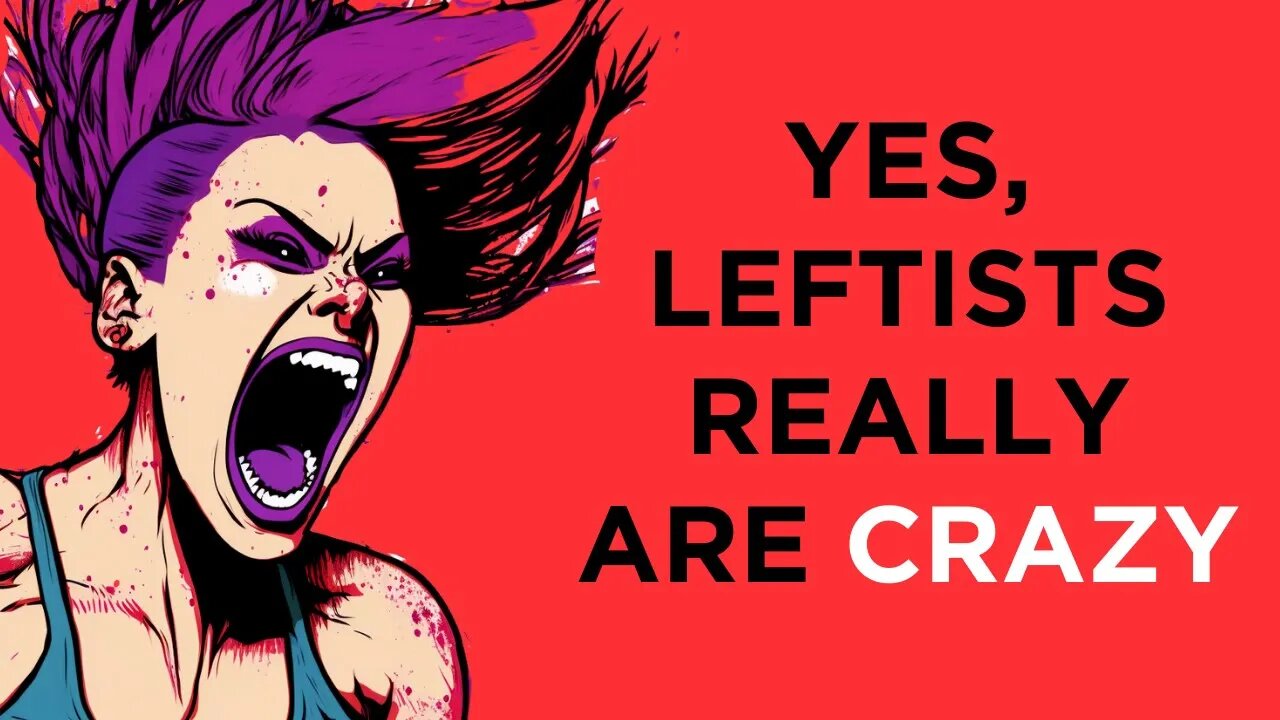 Yes, leftists really are CRAZY. It's not your imagination. I say that as a former Democrat.