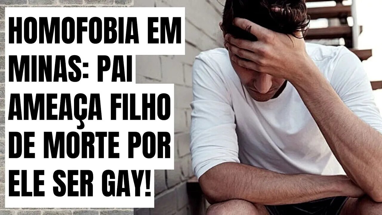 HOMOFOBIA EM MINAS: PAI AMEAÇA FILHO DE MORTE POR ELE SER GAY!