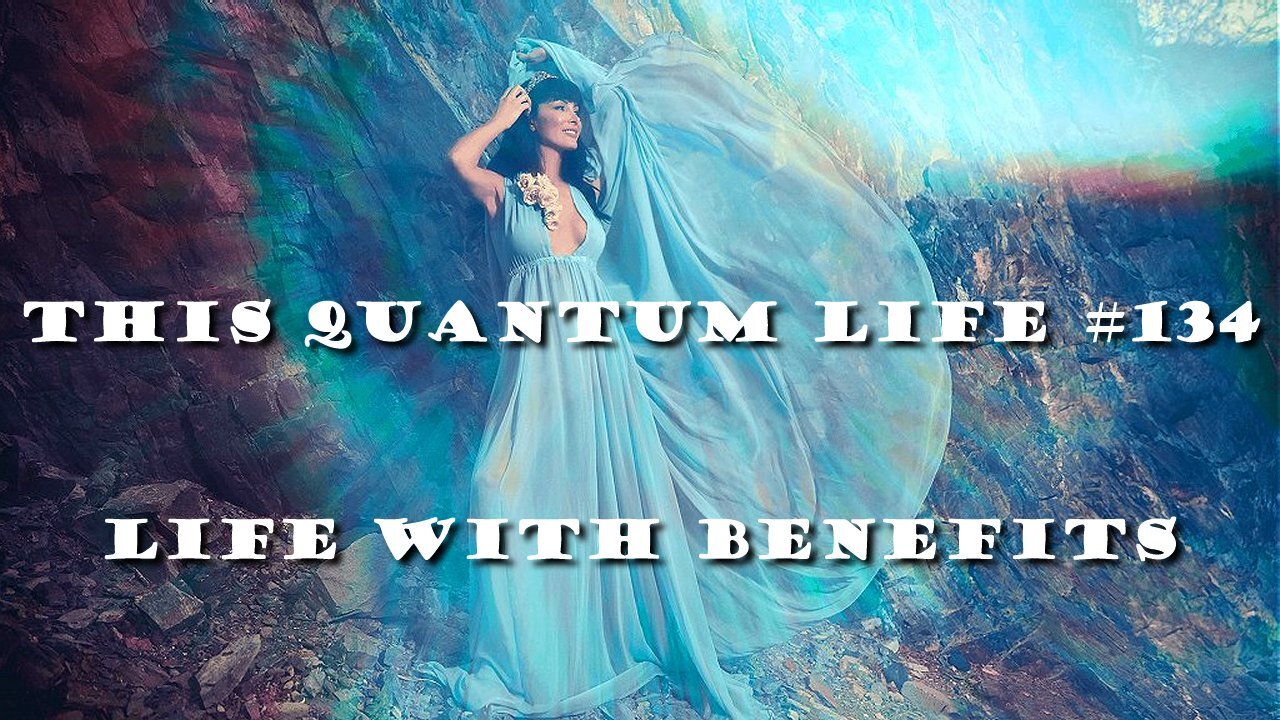 This Quantum Life #134 - Life With Benefits