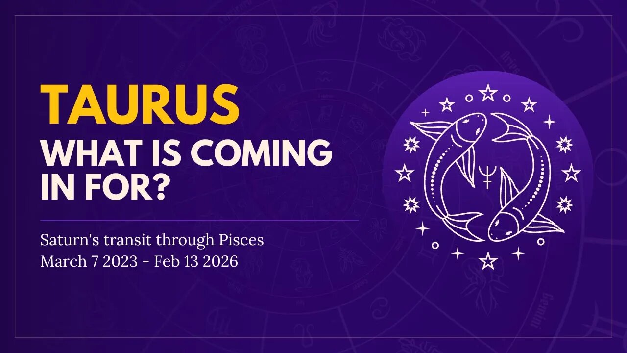 Taurus Energies for Saturn in Pisces Mar 7 2023 - Feb 13 2026 - What is coming in for you?