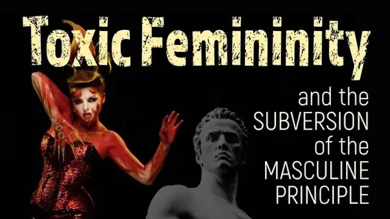 Toxic Femininity: Subversion of the Masculine Principle