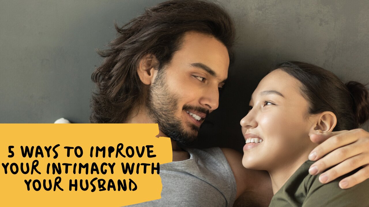 5 Ways to Improve Your Intimacy With Your Husband