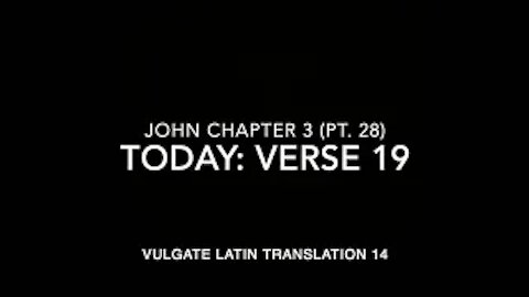 John Ch 3 Part 28 Verse 19 (Vulgate 14)