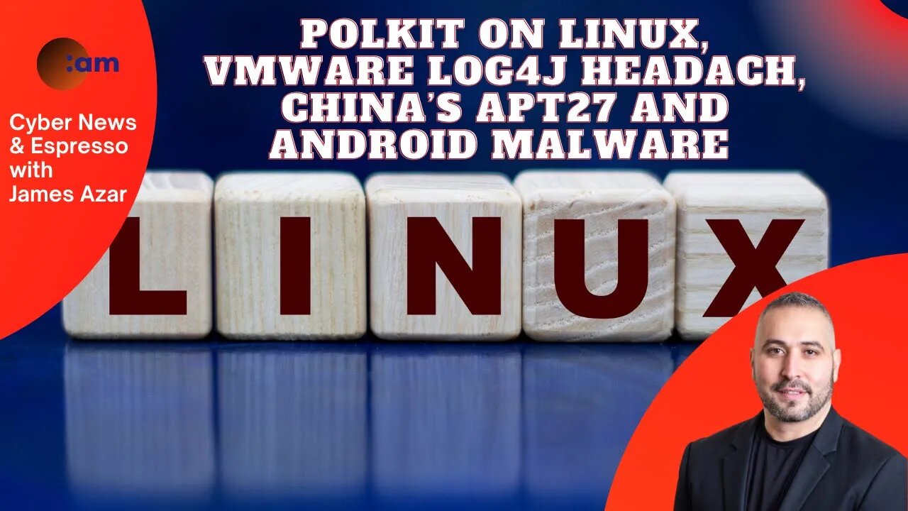 Polkit on Linux, VMWare Log4J headach, China’s APT27 and Android Malware - Cyber News