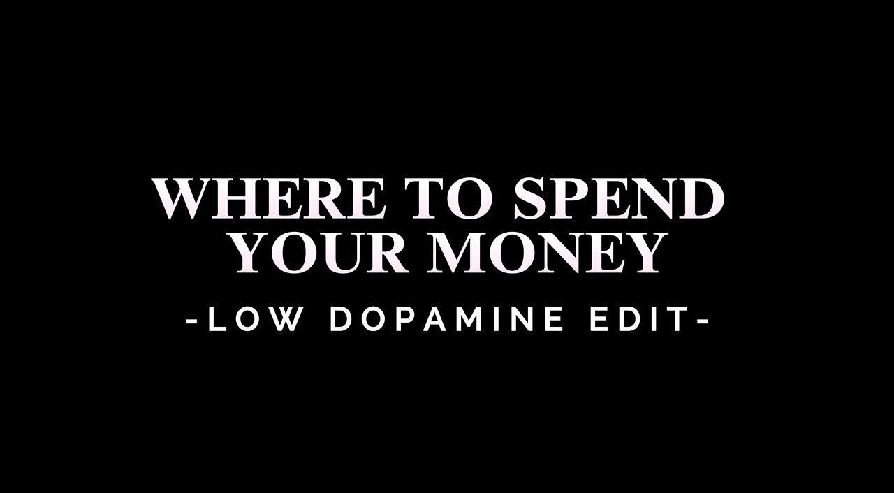 WHERE TO SPEND YOUR MONEY - LOW DOPAMINE EDIT
