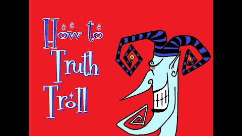 How to Truth Troll