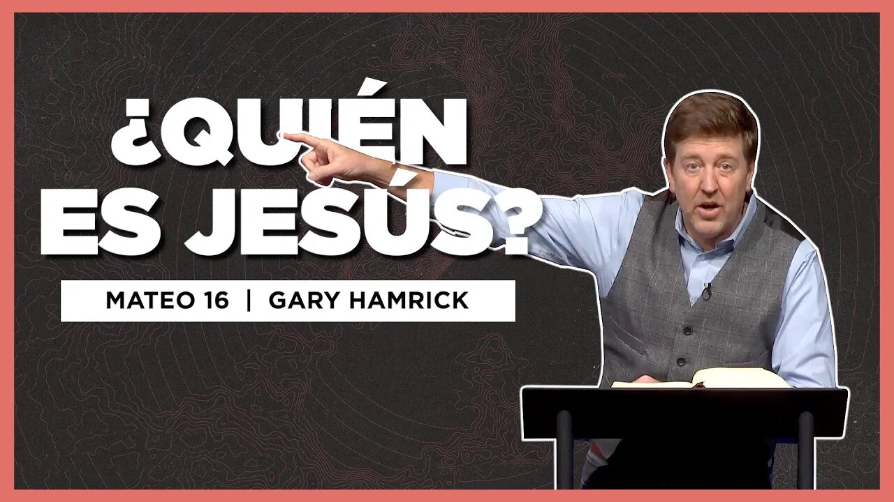 ¿Quién es Jesús? | Mateo 16 | Gary Hamrick