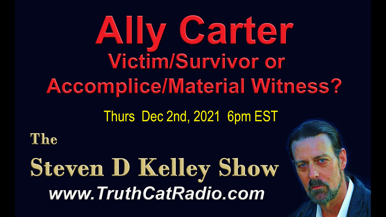 Ally Carter, Victim Survivor, or Accomplice Material Witness? Steven D Kelley Dec-2-2021