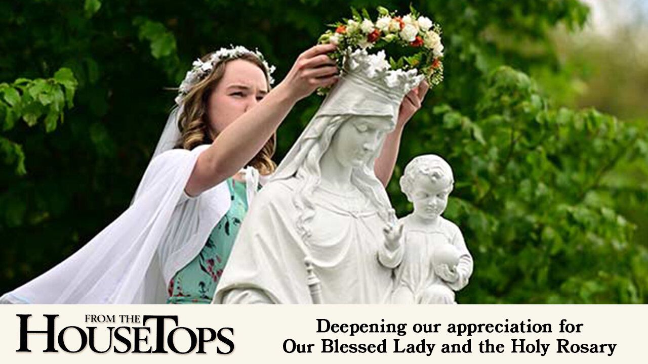 Deepening our appreciation for Our Blessed Lady and the Holy Rosary