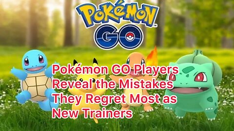 Pokémon GO Players Reveal the Mistakes They Regret Most as New Trainers